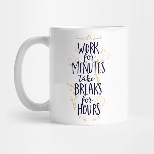 Work for Minutes Take Breaks for Hours by CoffeeandTeas